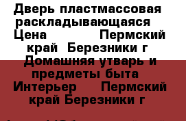 Дверь пластмассовая, раскладывающаяся. › Цена ­ 1 500 - Пермский край, Березники г. Домашняя утварь и предметы быта » Интерьер   . Пермский край,Березники г.